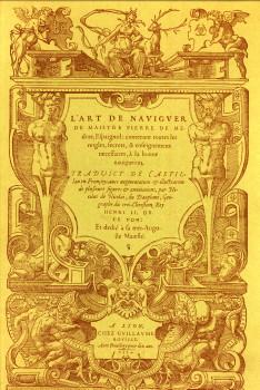 L'Art de naviguer de maistre Pierre de Medine. traduict de Castillan en Françoys, avec augmentati...