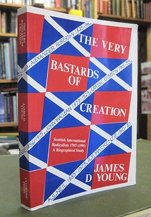 The Very Bastards of Creation: Scottish International Radicalism 1707-1995 . A Biographical Study.