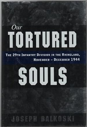 Image du vendeur pour Our Tortured Souls The 29th Infantry Division in the Rhineland, November-December 1944. mis en vente par Time Booksellers