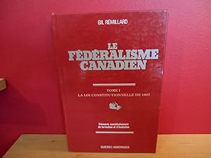 LE FEDERALISME CANADIEN TOME 1 LA LOI CONSTITUTIONNELLE D 1867