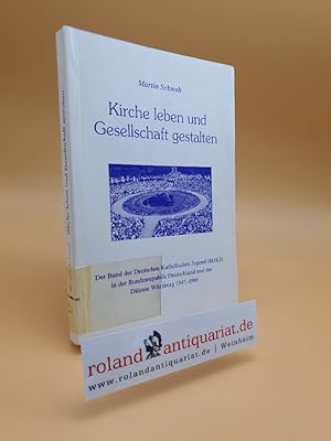 Bild des Verkufers fr Kirche leben und Gesellschaft gestalten : der Bund der Deutschen Katholischen Jugend (BDKJ) in der Bundesrepublik Deutschland und der Dizese Wrzburg 1947 - 1989 / Martin Schwab / Quellen und Forschungen zur Geschichte des Bistums und Hochstifts Wrzburg ; Bd. 51 zum Verkauf von Roland Antiquariat UG haftungsbeschrnkt