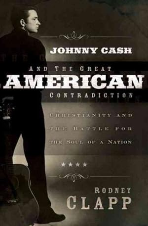 Seller image for Johnny Cash and the Great American Contradiction : Christianity and the Battle for the Soul of a Nation for sale by GreatBookPrices