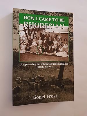 Immagine del venditore per How I Came to be Rhodesian: A Rip-Roaring but Otherwise Unremarkable Family History venduto da masted books