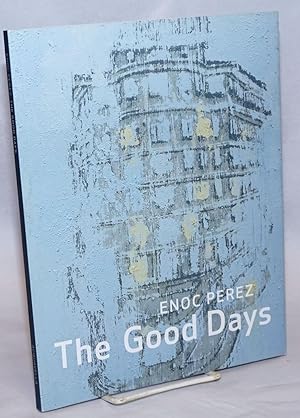 Bild des Verkufers fr Enoc Perez: The Good Days January 11 - February 9, 2013 zum Verkauf von Bolerium Books Inc.