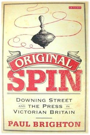 Bild des Verkufers fr Original Spin: Downing Street and the Press in Victorian Britain zum Verkauf von PsychoBabel & Skoob Books