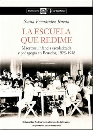 La escuela que redime : maestros, infancia escolarizada y pedagogía en Ecuador, 1925-1948 / Sonia...