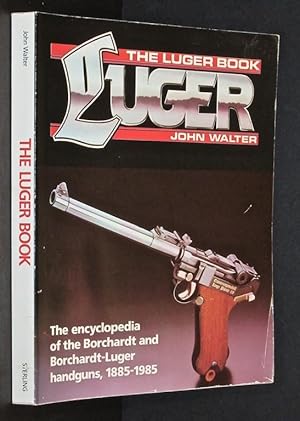 The Luger Book: The Encyclopedia of the Borchardt and Borchardt-Luger Handguns, 1885-1985