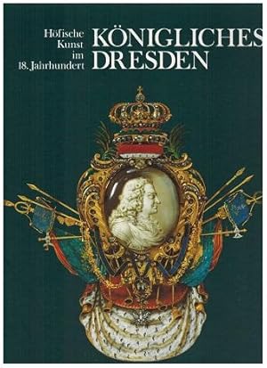 Bild des Verkufers fr Knigliches Dresden. Hfische Kunst im 18. Jahrhundert. Katalogbuch zur Ausstellung in der Kunsthalle der Hypo-Kulturstiftung Mnchen, 1990 / 1991. zum Verkauf von Antiquariat Appel - Wessling