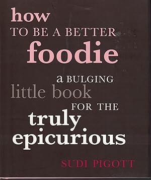 Image du vendeur pour How To Be A Better Foodie Abulging Little Book for the Truly Epicutious mis en vente par Ye Old Bookworm
