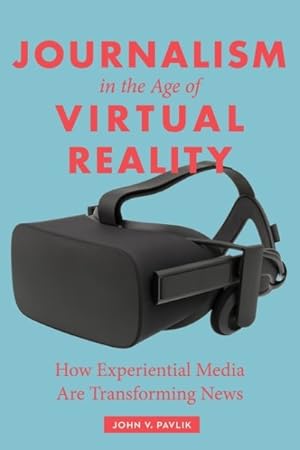 Image du vendeur pour Journalism in the Age of Virtual Reality : How Experiential Media Are Transforming News mis en vente par GreatBookPrices