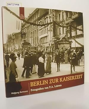 Bild des Verkufers fr Berlin zur Kaiserzeit / Fotogr. von P. A. Lebrun. Wolfgang Bartmann zum Verkauf von ralfs-buecherkiste