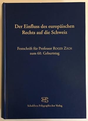 Der Einfluss des europäischen Rechts auf die Schweiz: Festschrift für Professor Roger Zäch zum 60...