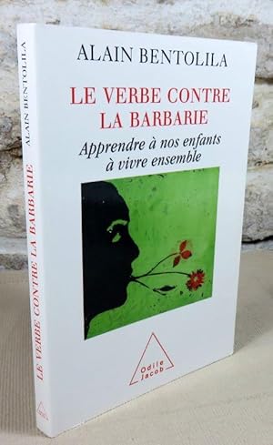 Image du vendeur pour Le verbe contre la barbarie. Apprendre  nos enfants  vivre ensemble. mis en vente par Latulu