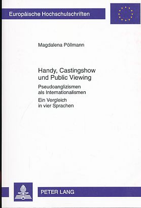 Handy, Castingshow und Public Viewing. Pseudoanglizismen als Internationalismen. Ein Vergleich in...