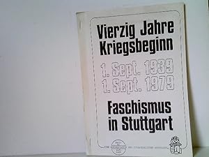Vierzig Jahre Kriegsbeginn: 1. Sept. 1939 - 1. Sept. 1979. Faschismus in Stuttgart Eine Dokumenta...