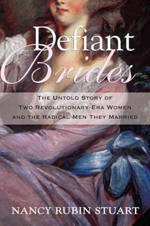 Immagine del venditore per Defiant Brides : The Untold Story of Two Revolutionary-Era Women and the Radical Men They Married venduto da GreatBookPrices