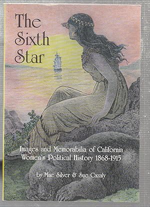 Bild des Verkufers fr The Sixth Star: Images and Memorabilia of California Women's Political History 1868-1915 zum Verkauf von Old Book Shop of Bordentown (ABAA, ILAB)