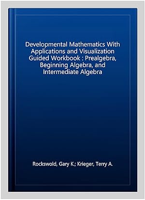 Seller image for Developmental Mathematics With Applications and Visualization Guided Workbook : Prealgebra, Beginning Algebra, and Intermediate Algebra for sale by GreatBookPrices