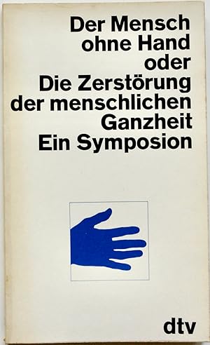 Der Mensch ohne Hand oder Die Zerstörung der menschlichen Ganzheit. Ein Symposion des Werkbundes ...