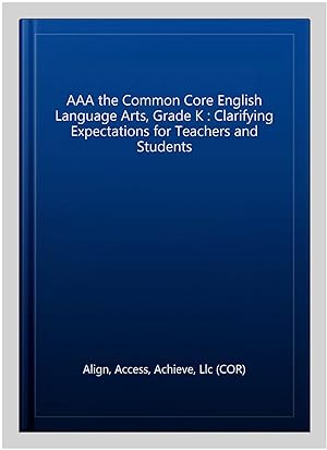 Seller image for AAA the Common Core English Language Arts, Grade K : Clarifying Expectations for Teachers and Students for sale by GreatBookPrices