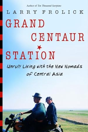 Image du vendeur pour Grand Centaur Station : Unruly Living with the New Nomads of Central Asia mis en vente par GreatBookPrices