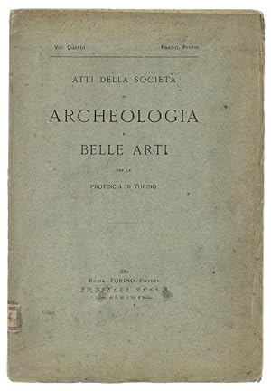 ATTI DELLA SOCIETA' DI ARCHEOLOGIA E BELLE ARTI PER LA PROVINCIA DI TORINO. Volume Quarto - Fasci...