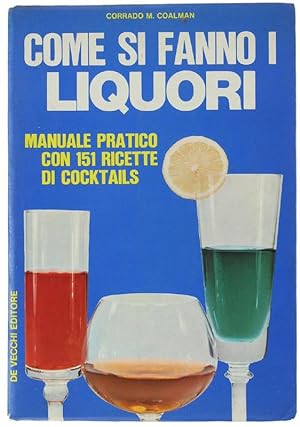 COME SI FANNO I LIQUORI. Manuale pratico con 151 ricette di cocktails.: