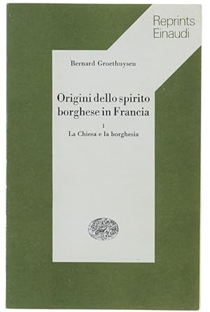 ORIGINI DELLO SPIRITO BORGHESE IN FRANCIA. Volume I. La Chiesa e la borghesia.: