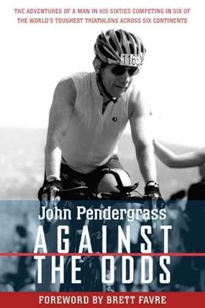 Seller image for Against the Odds : The Adventures of a Man in His Sixties Competing in Six of the World's Toughest Triathlons Across Six Continents for sale by GreatBookPrices