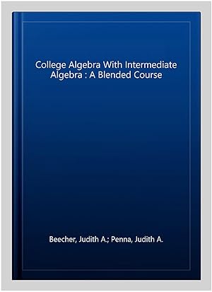 Image du vendeur pour College Algebra With Intermediate Algebra : A Blended Course mis en vente par GreatBookPrices