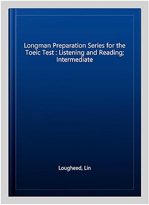 Imagen del vendedor de Longman Preparation Series for the Toeic Test : Listening and Reading; Intermediate a la venta por GreatBookPrices