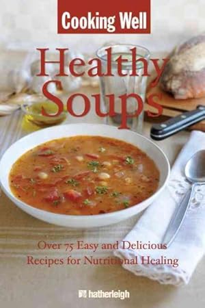 Seller image for Cooking Well Healing Soups : Over 75 Easy and Delicious Recipes for Nutritional Healing for sale by GreatBookPrices