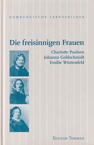 Bild des Verkufers fr Die freisinnigen Frauen. Charlotte Paulsen, Johanna Goldschmidt und Emilie Wstenfeld. zum Verkauf von Antiquariat Reinhold Pabel