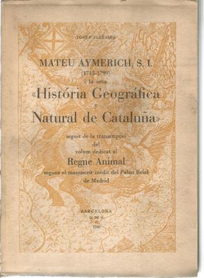 Imagen del vendedor de Mateu Aymerich S.I (1715-1799) i la seva historia geogrfica y natural de Catalua seguit de la transcripci del volum dedicat al regne animal segons el manuscrit indit del Palau Reial de Madrid. Paper de fil a la venta por Libreria Sanchez