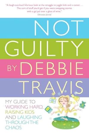 Seller image for Not Guilty : My Guide to Working Hard, Raising Kids and Laughing Through the Chaos for sale by GreatBookPrices