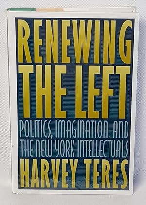 Renewing the Left: Politics, Imagination and the New York Intellectuals