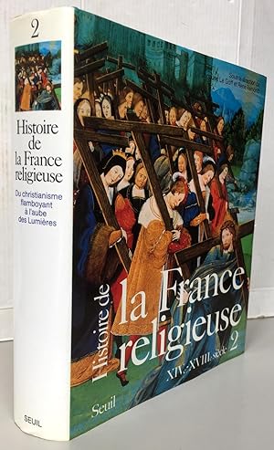 Histoire de la France religieuse : XIVe-XVIIIe siècle Du christianisme flamboyant à L'aube des lu...