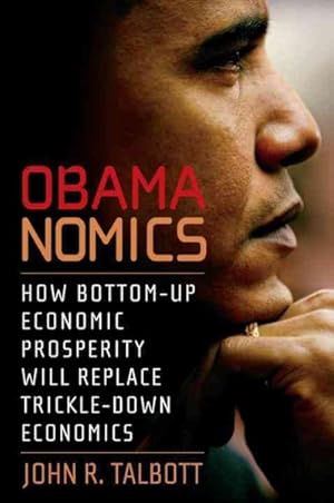 Image du vendeur pour Obamanomics : How Bottom-up Economic Prosperity Will Replace Trickle-down Economics mis en vente par GreatBookPrices