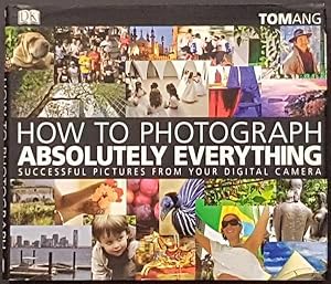 Seller image for How to Photograph Absolutely Everything for sale by Goulds Book Arcade, Sydney
