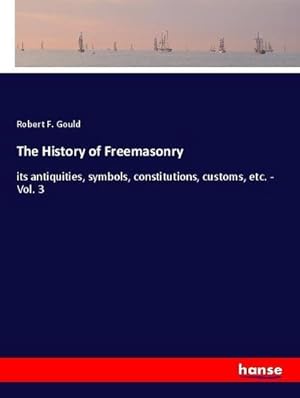 Seller image for The History of Freemasonry : its antiquities, symbols, constitutions, customs, etc. - Vol. 3 for sale by AHA-BUCH GmbH