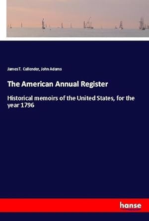 Immagine del venditore per The American Annual Register : Historical memoirs of the United States, for the year 1796 venduto da AHA-BUCH GmbH