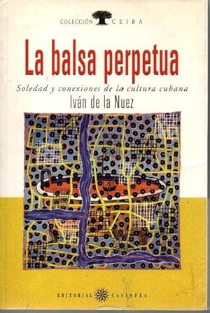 LA BALSA PERPETUA. SOLEDAD Y CONEXIONES DE LA CULTURA CUBANA.