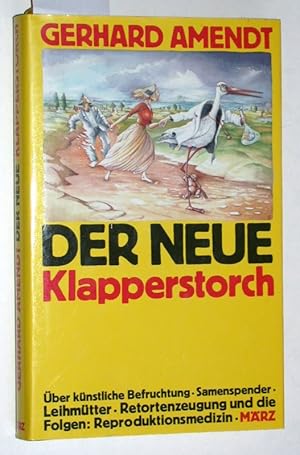 Der neue Klapperstorch : über künstliche Befruchtung, Samenspender, Leihmütter, Retortenzeugung ;...