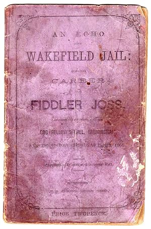 Imagen del vendedor de An Echo from Wakefield Jail: Being the Career of Fiddler Joss, as narrated by himself in the Odd Fellow's Hall, Birmingham, on Thursday, February 20th, 1868 a la venta por James Arsenault & Company, ABAA