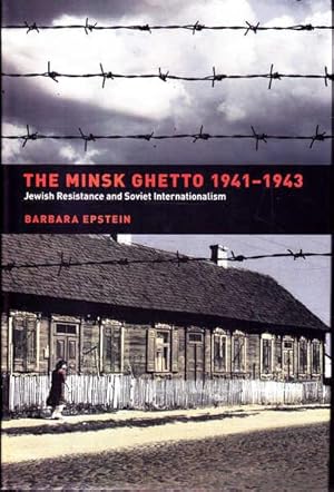 The Minsk Ghetto 1941-1943: Jewish Resistance and Soviet Internationalism