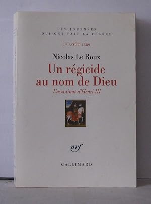 Un régicide au nom de Dieu: L'assassinat d'Henri III (1   août 1589)