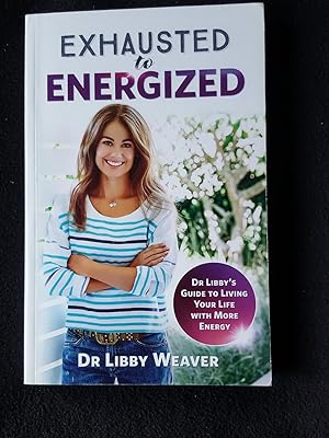 Exhausted to energized : Dr Libby's guide to living your life with more energy -- [ Signed copy ]