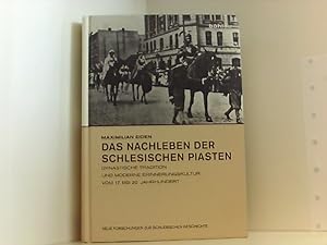 Das Nachleben der schlesischen Piasten: Dynastische Tradition und moderne Erinnerungskultur vom 1...