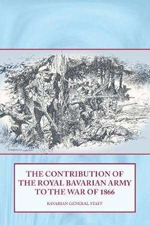 Image du vendeur pour THE CONTRIBUTION OF THE ROYAL BAVARIAN ARMY TO THE WAR OF 1866 mis en vente par Helion & Company Ltd