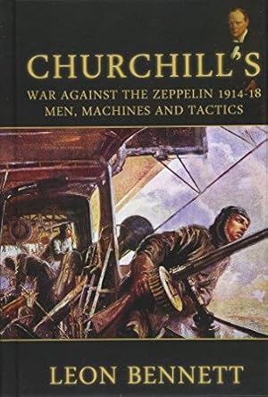Bild des Verkufers fr CHURCHILL'S WAR AGAINST THE ZEPPELIN 1914-18. MEN, MACHINES AND TACTICS zum Verkauf von Helion & Company Ltd